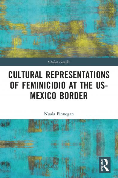 Cultural Representations of Feminicidio at the US-Mexico Border