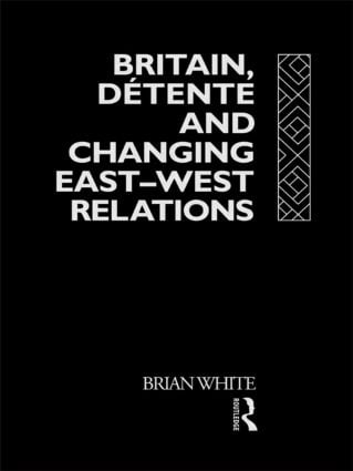 Britain Detente and Changing East-West Relations