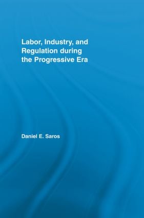 Labor Industry and Regulation during the Progressive Era