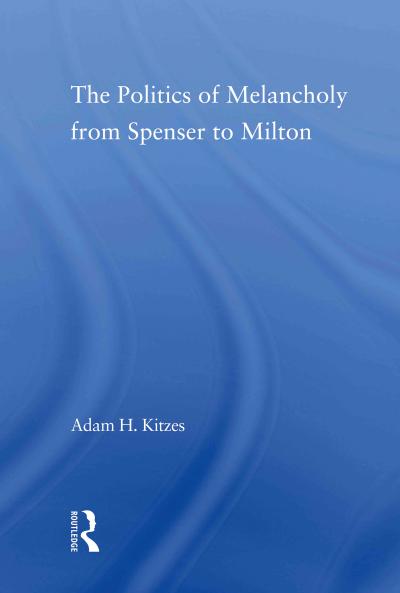 Politics of Melancholy from Spenser to Milton