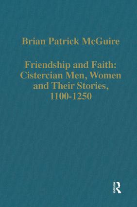 Friendship and Faith: Cistercian Men Women and Their Stories 1100-1250