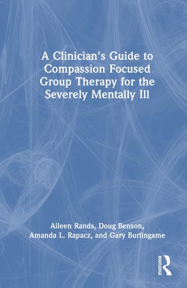 Clinician's Guide to Compassion Focused Group Therapy for the Severely Mentally Ill
