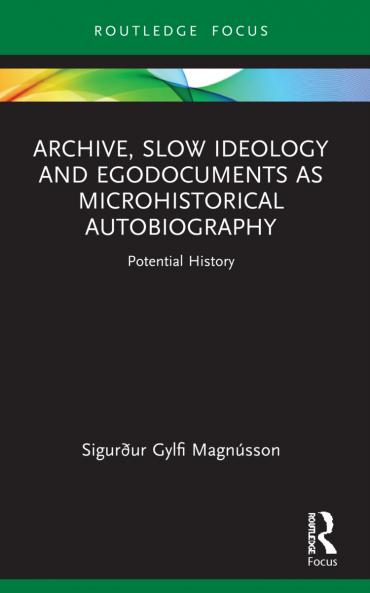Archive Slow Ideology and Egodocuments as Microhistorical Autobiography