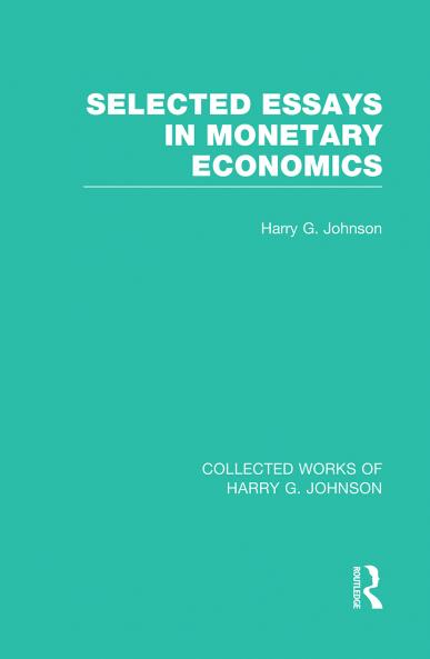 Selected Essays in Monetary Economics (Collected Works of Harry Johnson)