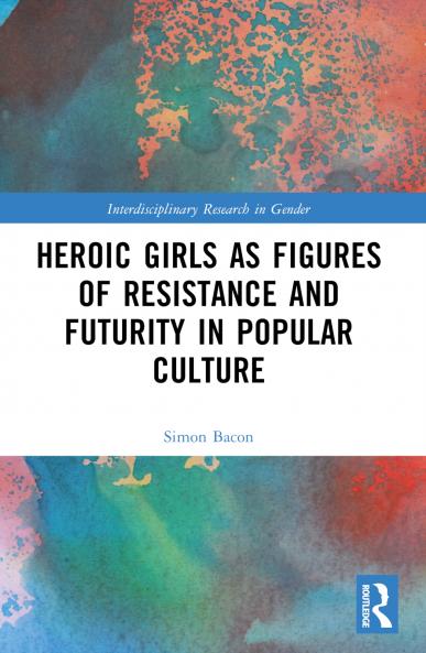 Heroic Girls as Figures of Resistance and Futurity in Popular Culture