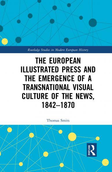 European Illustrated Press and the Emergence of a Transnational Visual Culture of the News 1842-1870