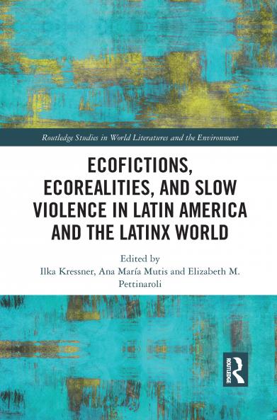 Ecofictions Ecorealities and Slow Violence in Latin America and the Latinx World