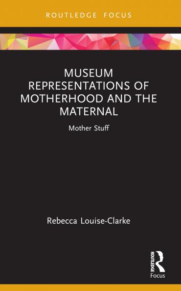 Museum Representations of Motherhood and the Maternal