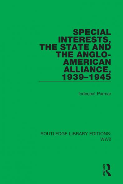 Special Interests the State and the Anglo-American Alliance 1939–1945