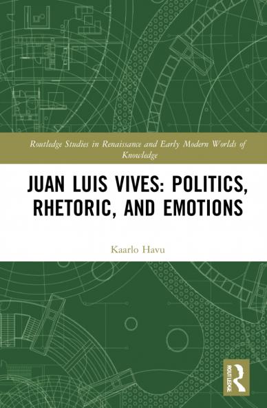 Juan Luis Vives: Politics Rhetoric and Emotions