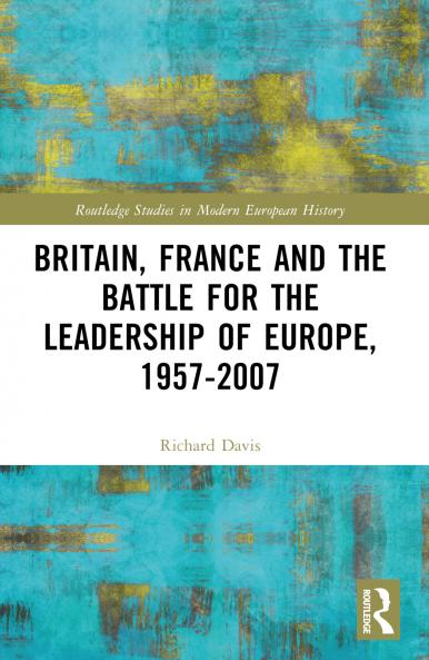 Britain France and the Battle for the Leadership of Europe 1957-2007