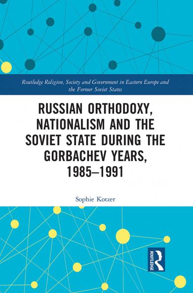 Russian Orthodoxy Nationalism and the Soviet State during the Gorbachev Years 1985-1991