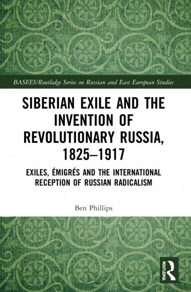 Siberian Exile and the Invention of Revolutionary Russia 1825–1917