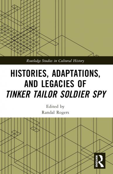 Histories Adaptations and Legacies of Tinker Tailor Soldier Spy