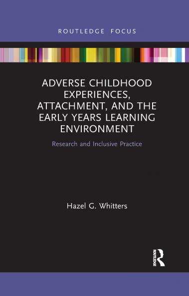 Adverse Childhood Experiences Attachment and the Early Years Learning Environment