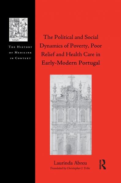 Political and Social Dynamics of Poverty Poor Relief and Health Care in Early-Modern Portugal