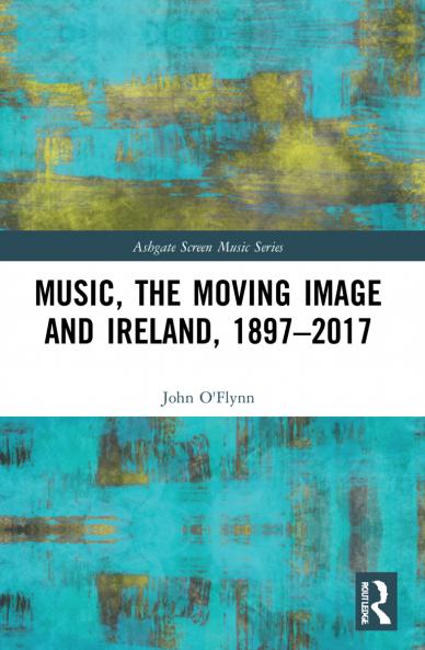 Music the Moving Image and Ireland 1897–2017