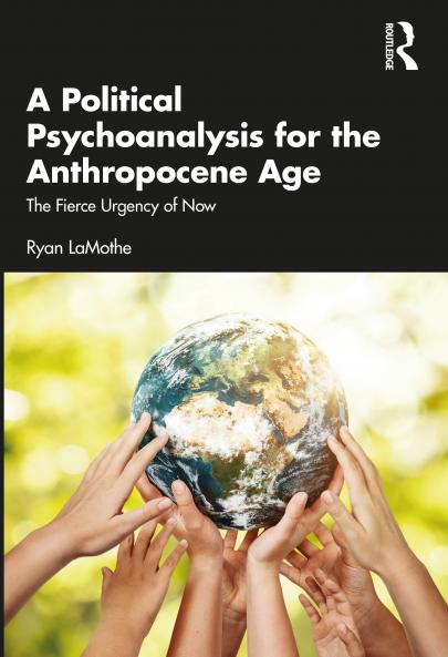Political Psychoanalysis for the Anthropocene Age