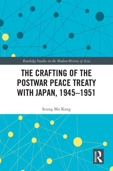 Crafting of the Postwar Peace Treaty with Japan 1945–1951