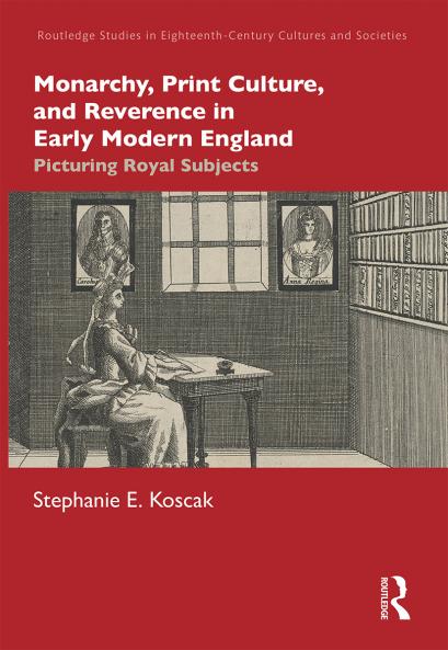 Monarchy Print Culture and Reverence in Early Modern England