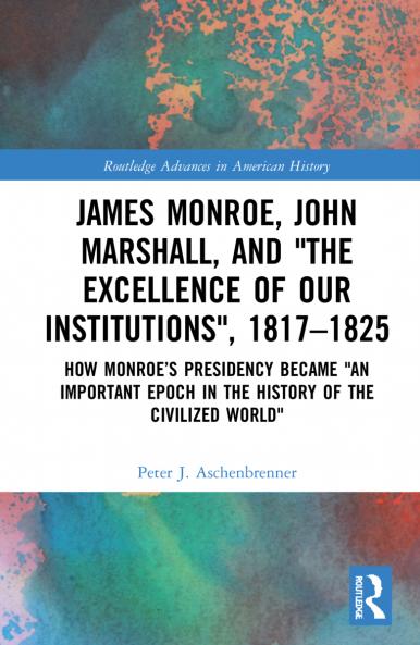 James Monroe John Marshall and ‘The Excellence of Our Institutions’ 1817–1825