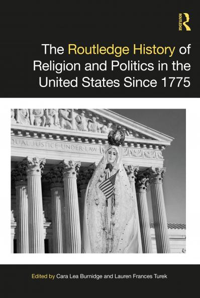 Routledge History of Religion and Politics in the United States Since 1775