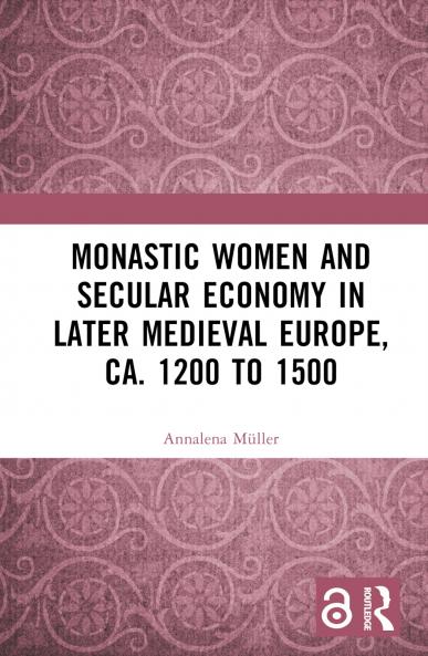 Monastic Women and Secular Economy in Later Medieval Europe ca. 1200 to 1500