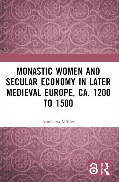 Monastic Women and Secular Economy in Later Medieval Europe ca. 1200 to 1500