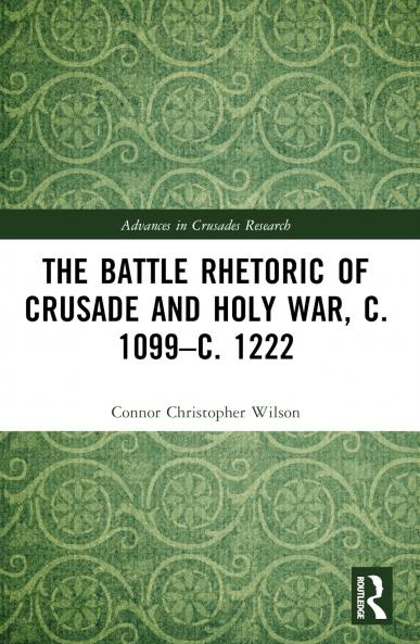 Battle Rhetoric of Crusade and Holy War C. 1099-C. 1222