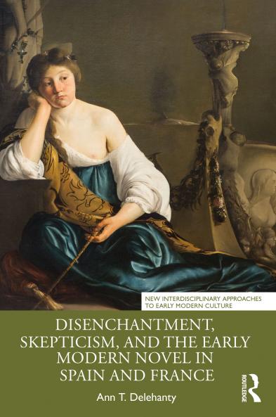 Disenchantment Skepticism and the Early Modern Novel in Spain and France