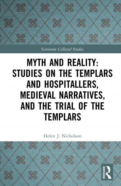 Myth and Reality: Studies on the Templars and Hospitallers Medieval Narratives and the Trial of the Templars