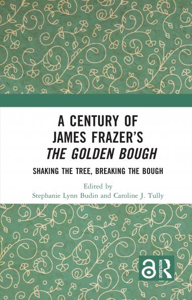 A Century of James Frazerâ€™s The Golden Bough
