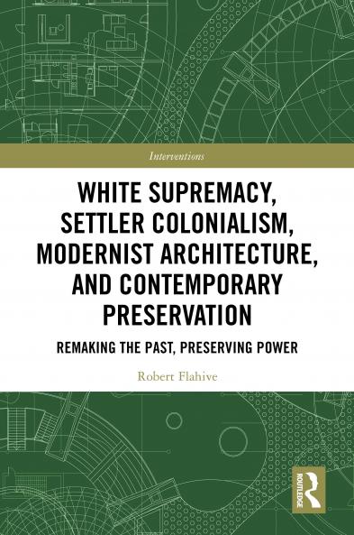 White Supremacy Settler Colonialism Modernist Architecture and Contemporary Preservation