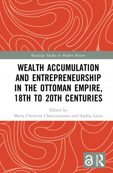 Wealth Accumulation and Entrepreneurship in the Ottoman Empire 18th to 20th Centuries