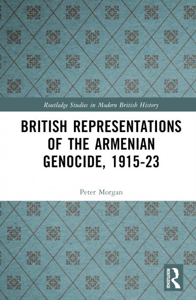 British Representations of the Armenian Genocide 1915-23