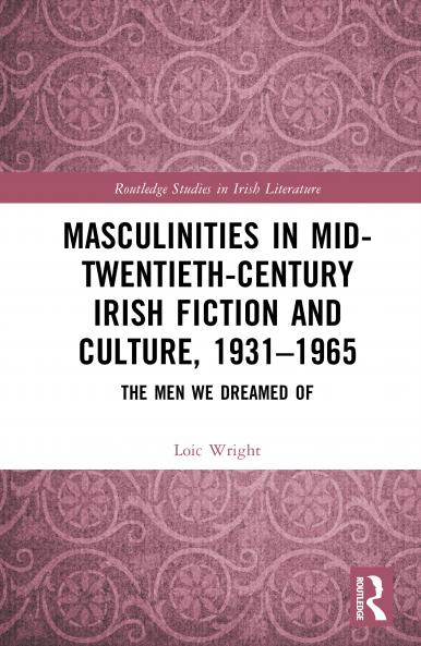 Masculinities in Mid-Twentieth-Century Irish Fiction and Culture 1931–1965
