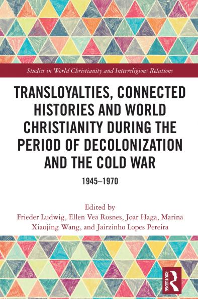 Transloyalties Connected Histories and World Christianity during the Period of Decolonization and the Cold War