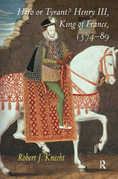 Hero or Tyrant? Henry III King of France 1574-89