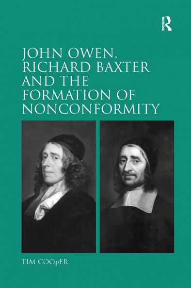 John Owen Richard Baxter and the Formation of Nonconformity