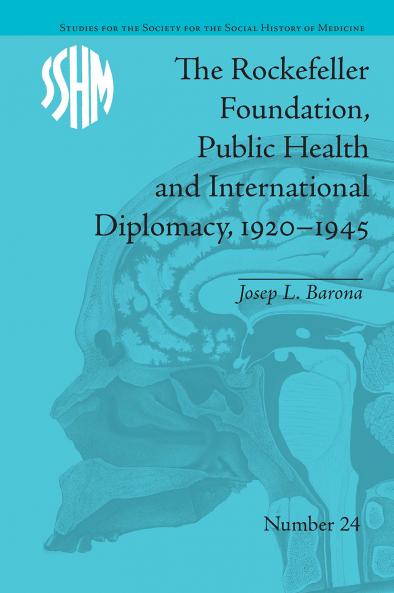 Rockefeller Foundation Public Health and International Diplomacy 1920-1945