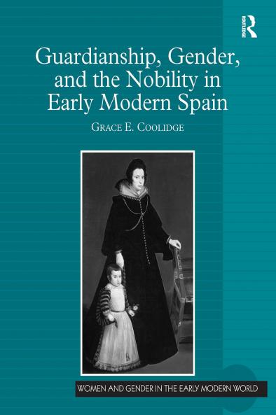 Guardianship Gender and the Nobility in Early Modern Spain