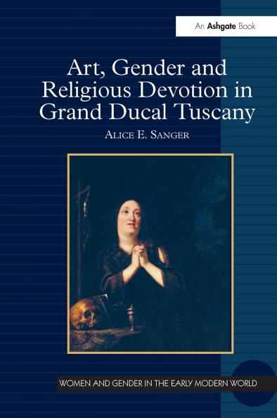 Art Gender and Religious Devotion in Grand Ducal Tuscany