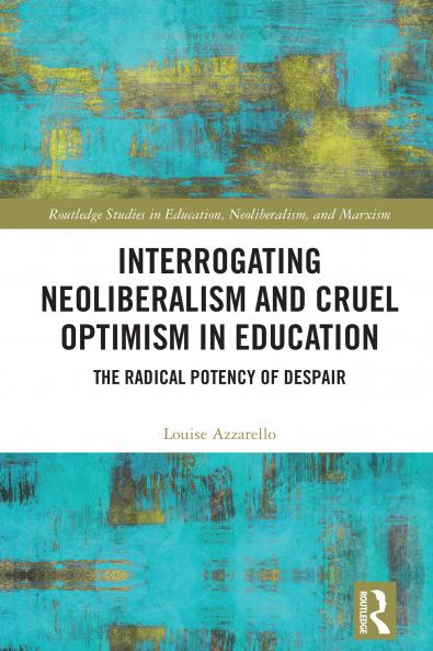 Interrogating Neoliberalism and Cruel Optimism in Education