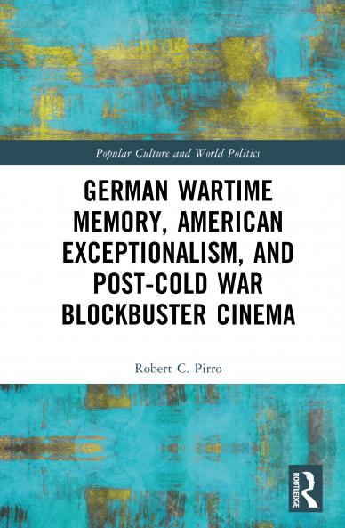 German Wartime Memory American Exceptionalism and Post-Cold War Blockbuster Cinema