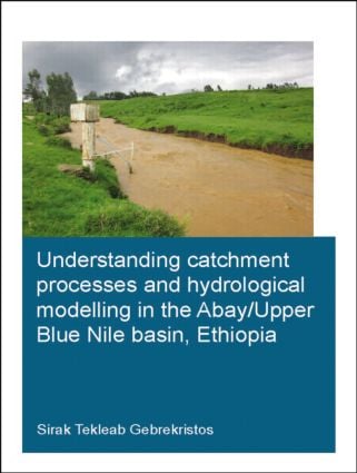 Understanding Catchment Processes and Hydrological Modelling in the Abay/Upper Blue Nile Basin Ethiopia