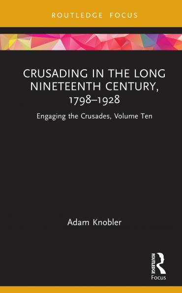Crusading in the Long Nineteenth Century 1798–1928