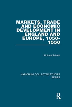 Markets Trade and Economic Development in England and Europe 1050-1550