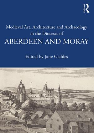 Medieval Art Architecture and Archaeology in the Dioceses of Aberdeen and Moray