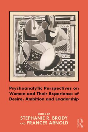 Psychoanalytic Perspectives on Women and Their Experience of Desire Ambition and Leadership