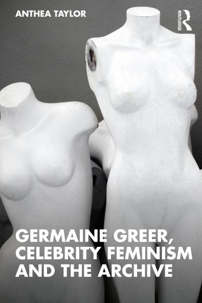 Germaine Greer Celebrity Feminism and the Archive